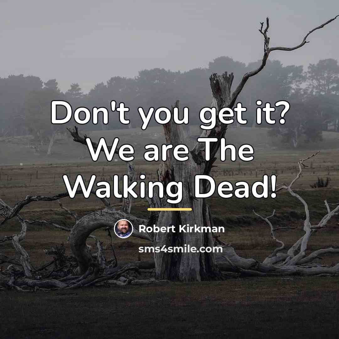 “Don't you get it? We are The Walking Dead!…” quote by Robert Kirkman