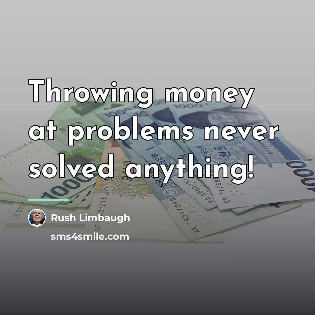 “Throwing money at problems never solved anything!…” quote by Rush Limbaugh