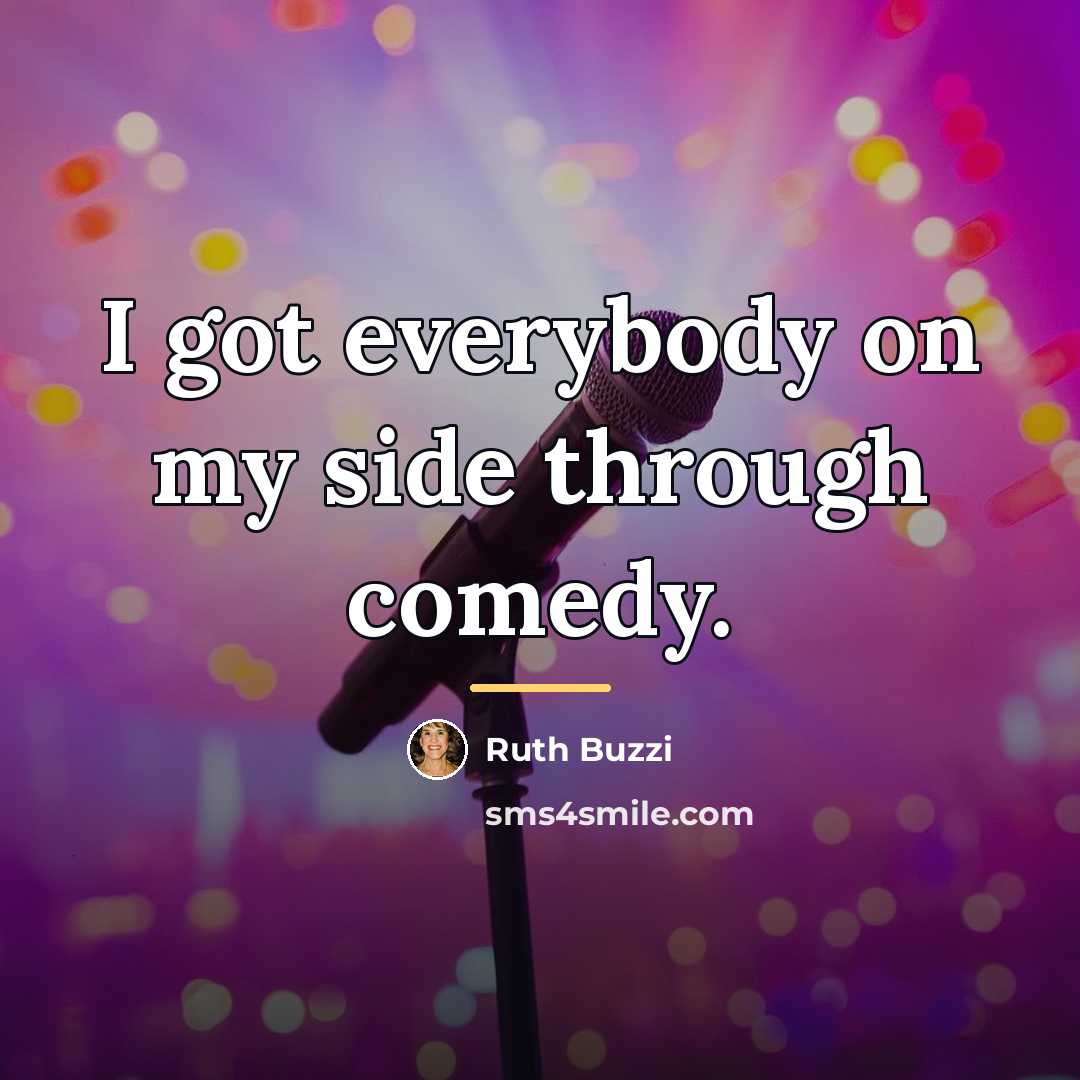 “I got everybody on my side through comedy.…” quote by Ruth Buzzi