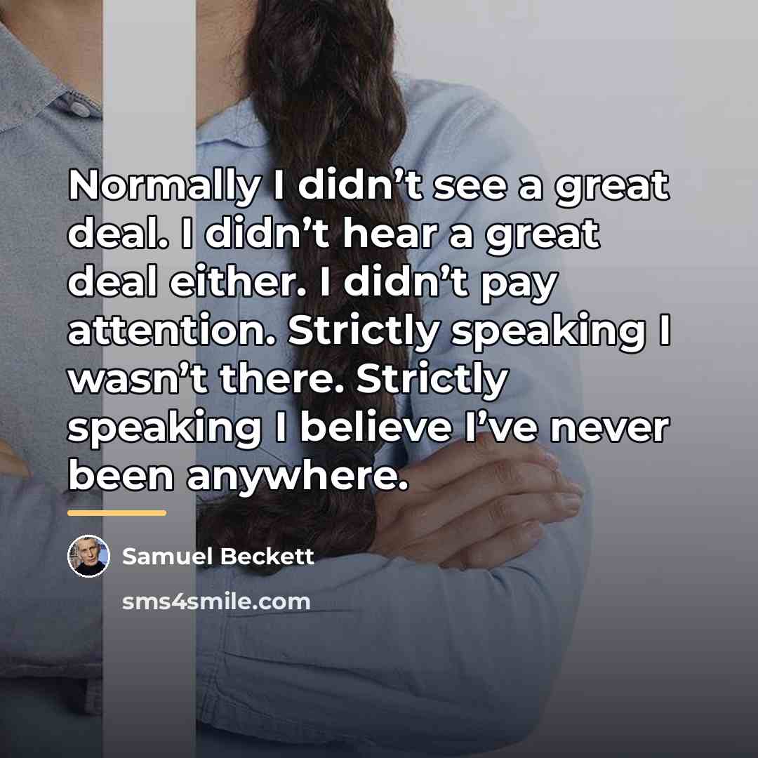 “Normally I didn’t see a great deal. I didn’t hear…” quote by Samuel Beckett