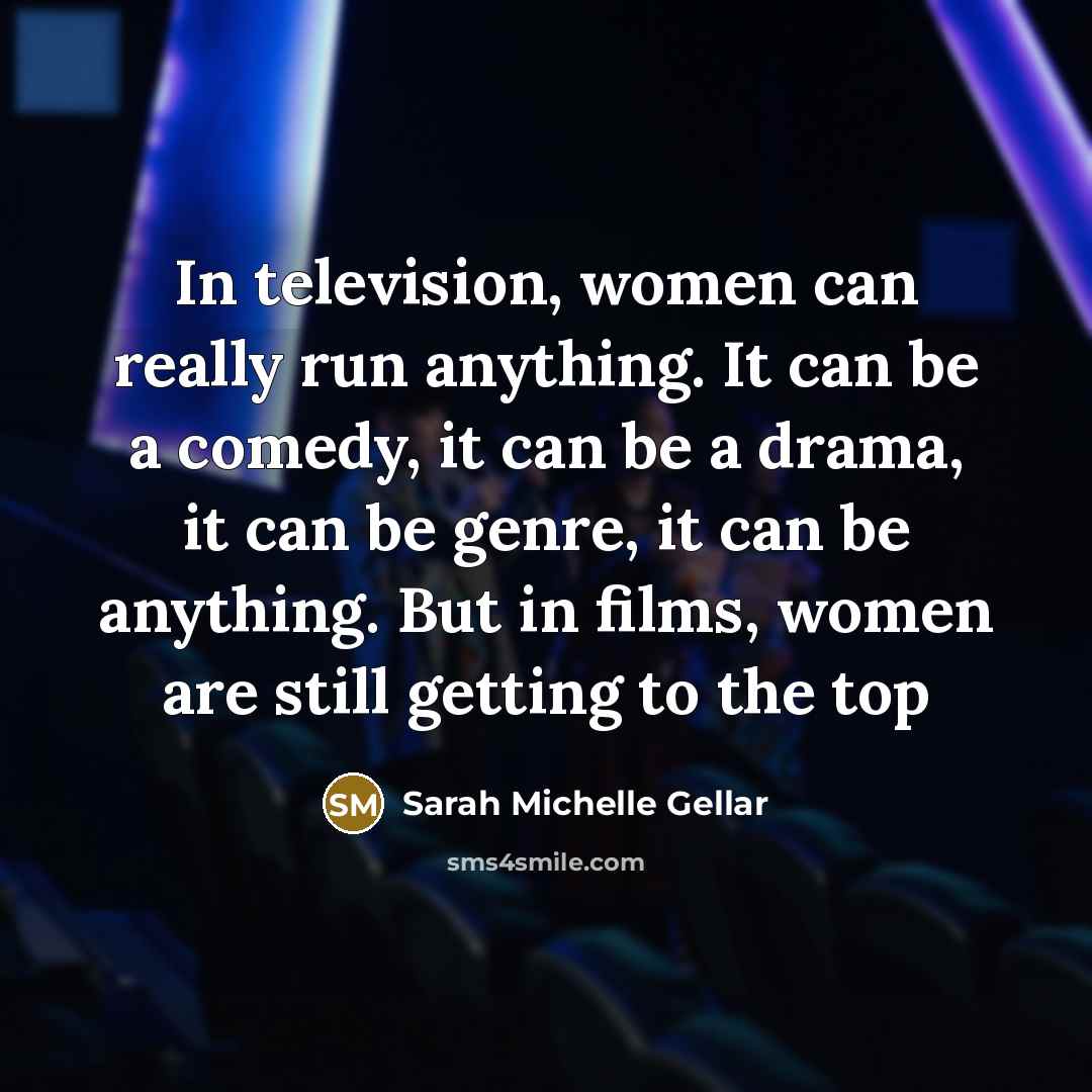 “In television, women can really run anything. It can be…” quote by Sarah Michelle Gellar