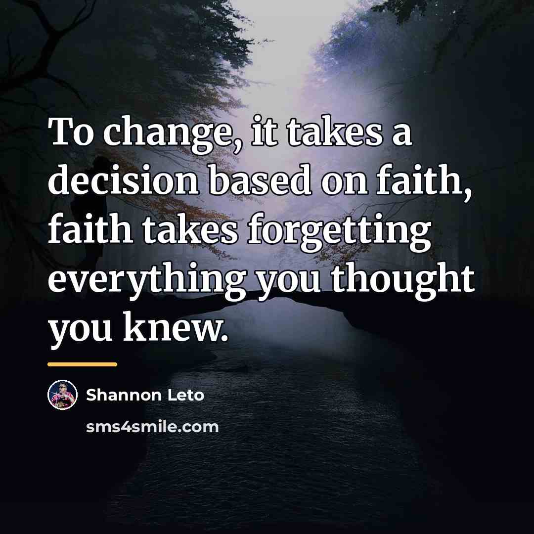 “To change, it takes a decision based on faith, faith…” quote by Shannon Leto