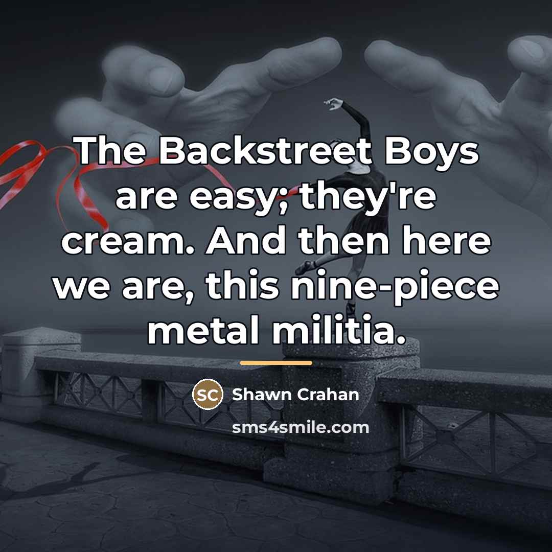 “The Backstreet Boys are easy; they're cream. And then here…” quote by Shawn Crahan