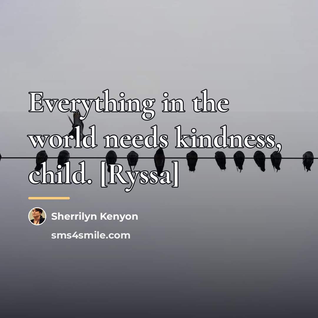 “Everything in the world needs kindness, child. [Ryssa]…” quote by Sherrilyn Kenyon