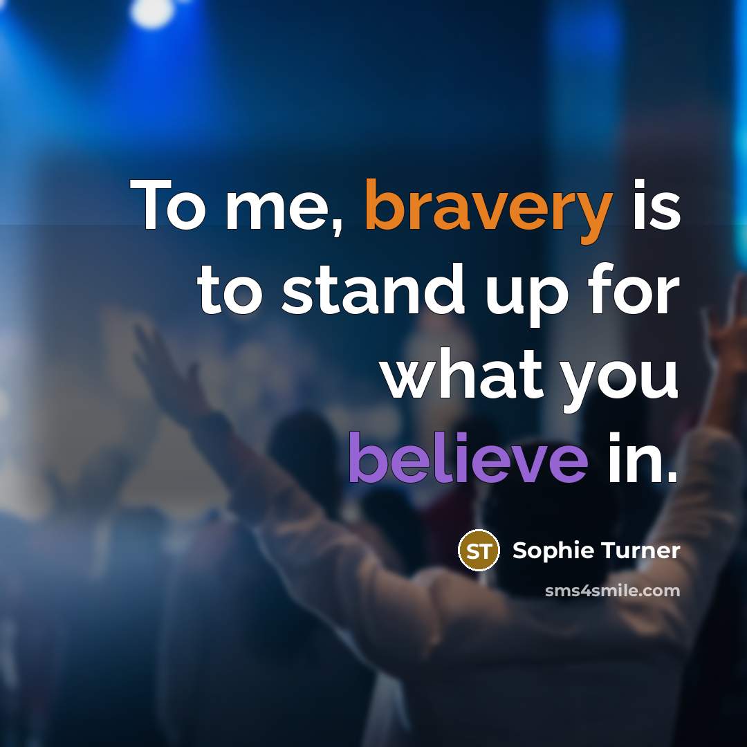“To me, bravery is to stand up for what you…” quote by Sophie Turner