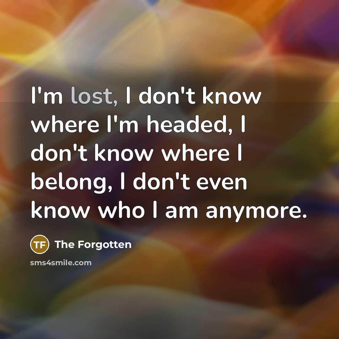 “I'm lost, I don't know where I'm headed, I don't…” quote by The Forgotten