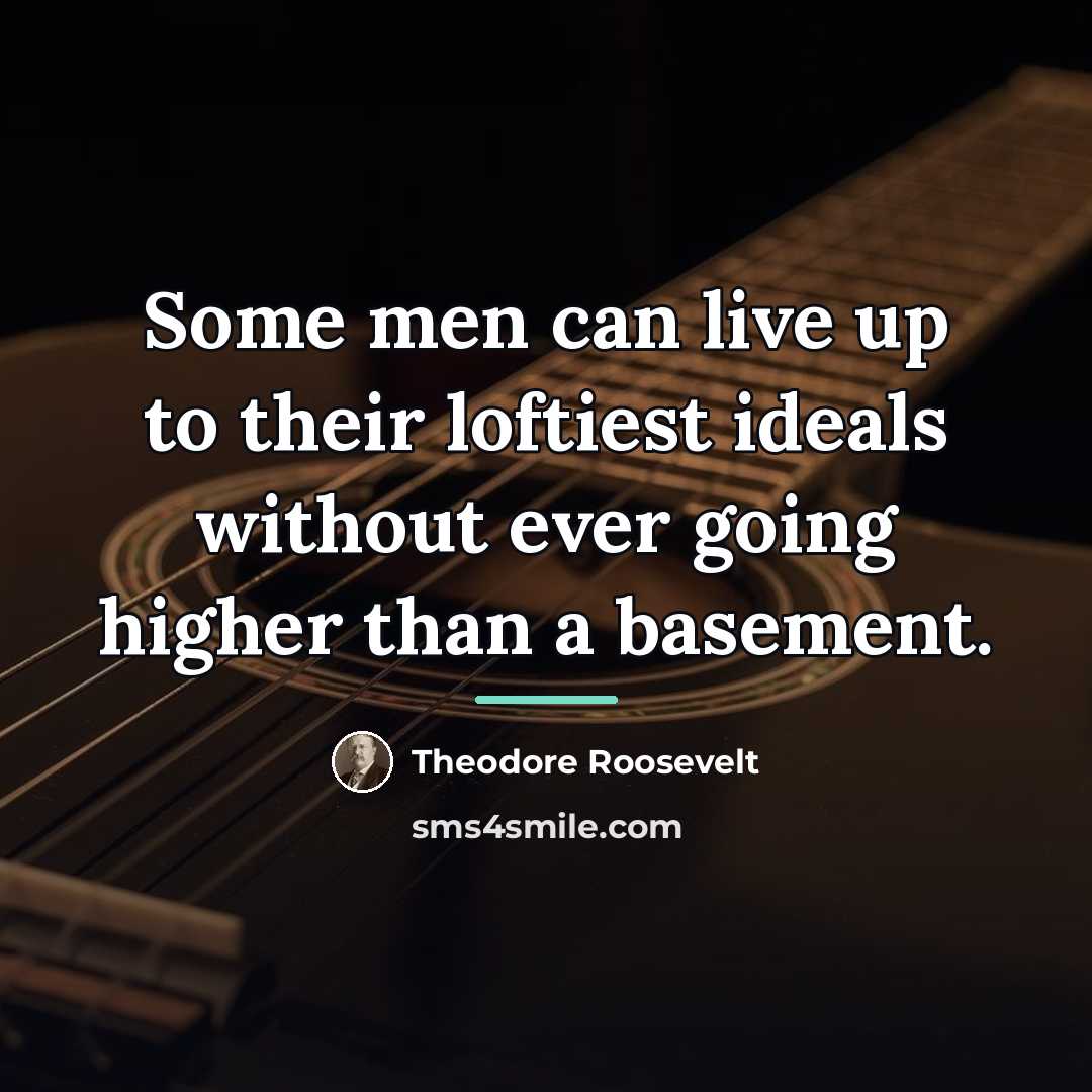 “Some men can live up to their loftiest ideals without…” quote by Theodore Roosevelt