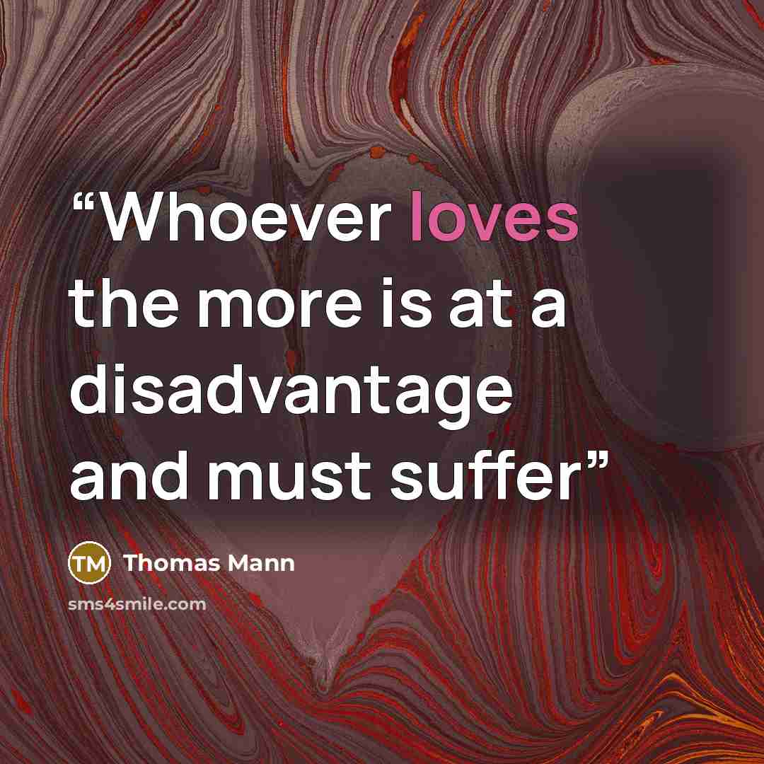 “Whoever loves the more is at a disadvantage and must suffer” quote by Thomas Mann