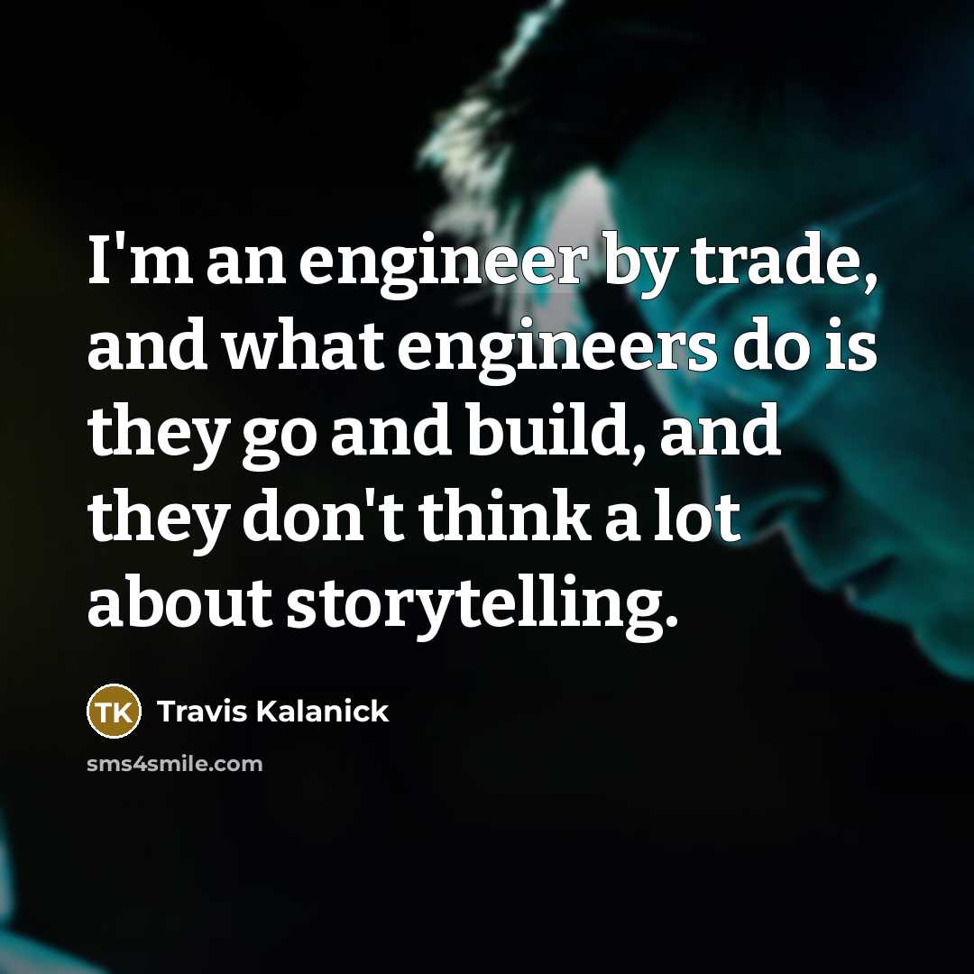 “I'm an engineer by trade, and what engineers do is…” quote by Travis Kalanick