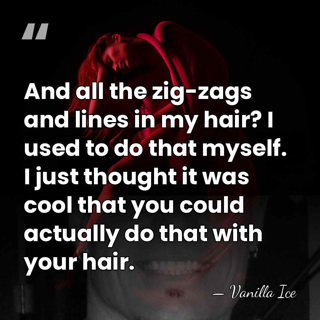 And all the zig-zags and lines in my hair? I used to&hellip; - Vanilla Ice