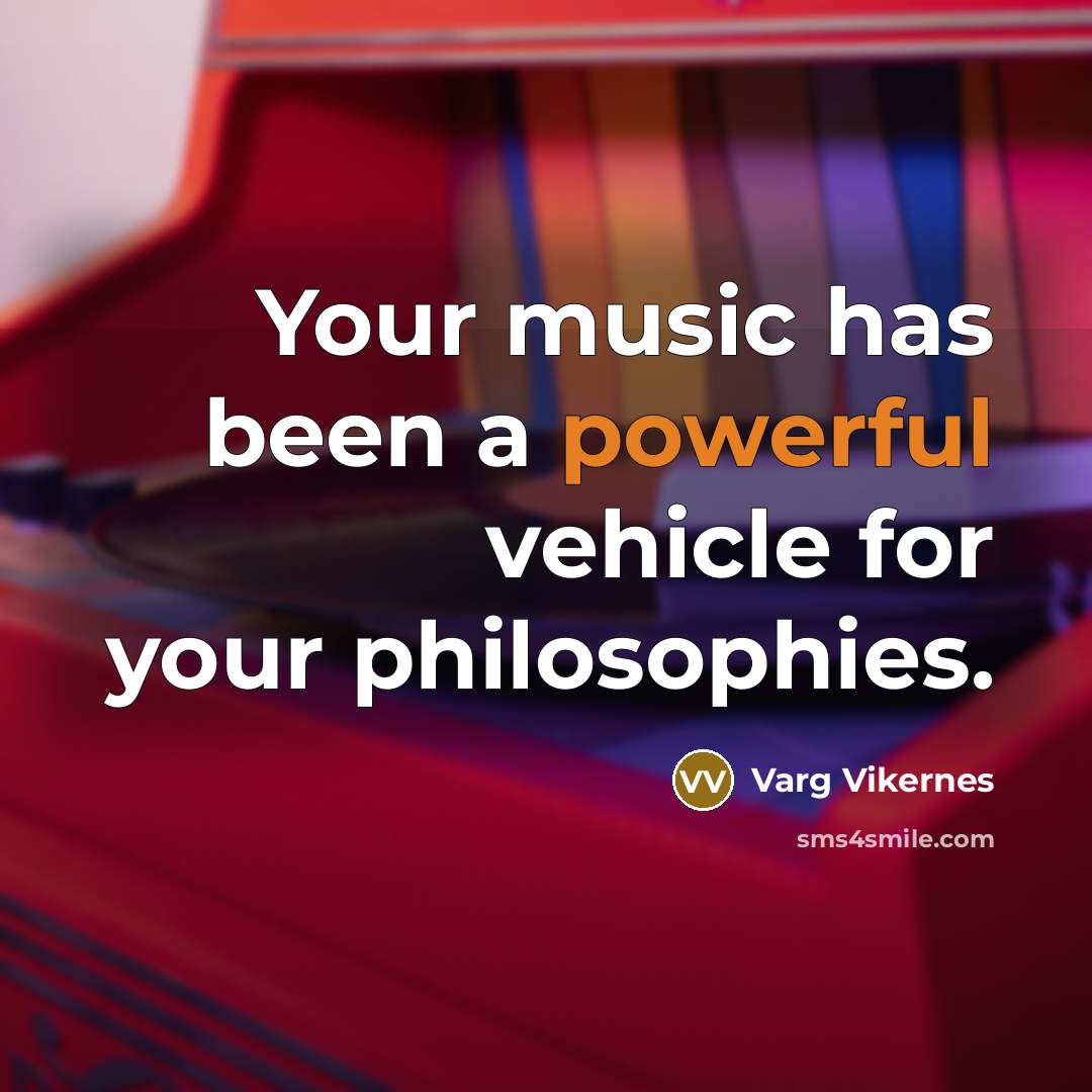 “Your music has been a powerful vehicle for your philosophies.…” quote by Varg Vikernes