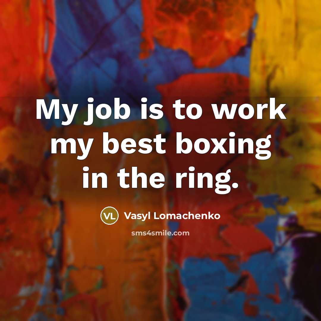 “My job is to work my best boxing in the…” quote by Vasyl Lomachenko