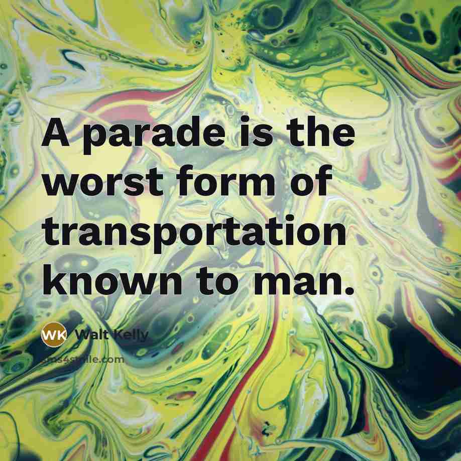 “A parade is the worst form of transportation known to…” quote by Walt Kelly