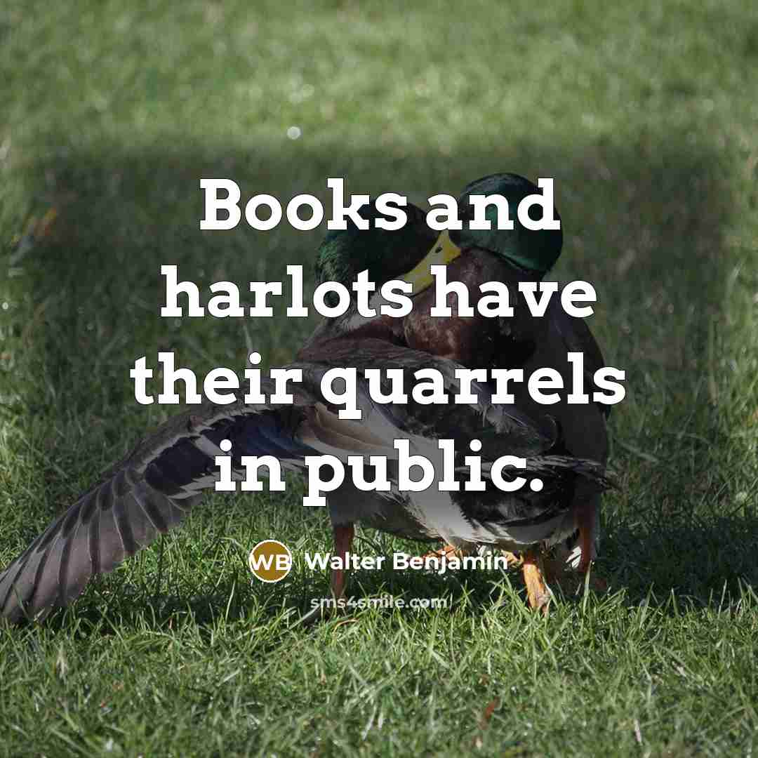 “Books and harlots have their quarrels in public.…” quote by Walter Benjamin