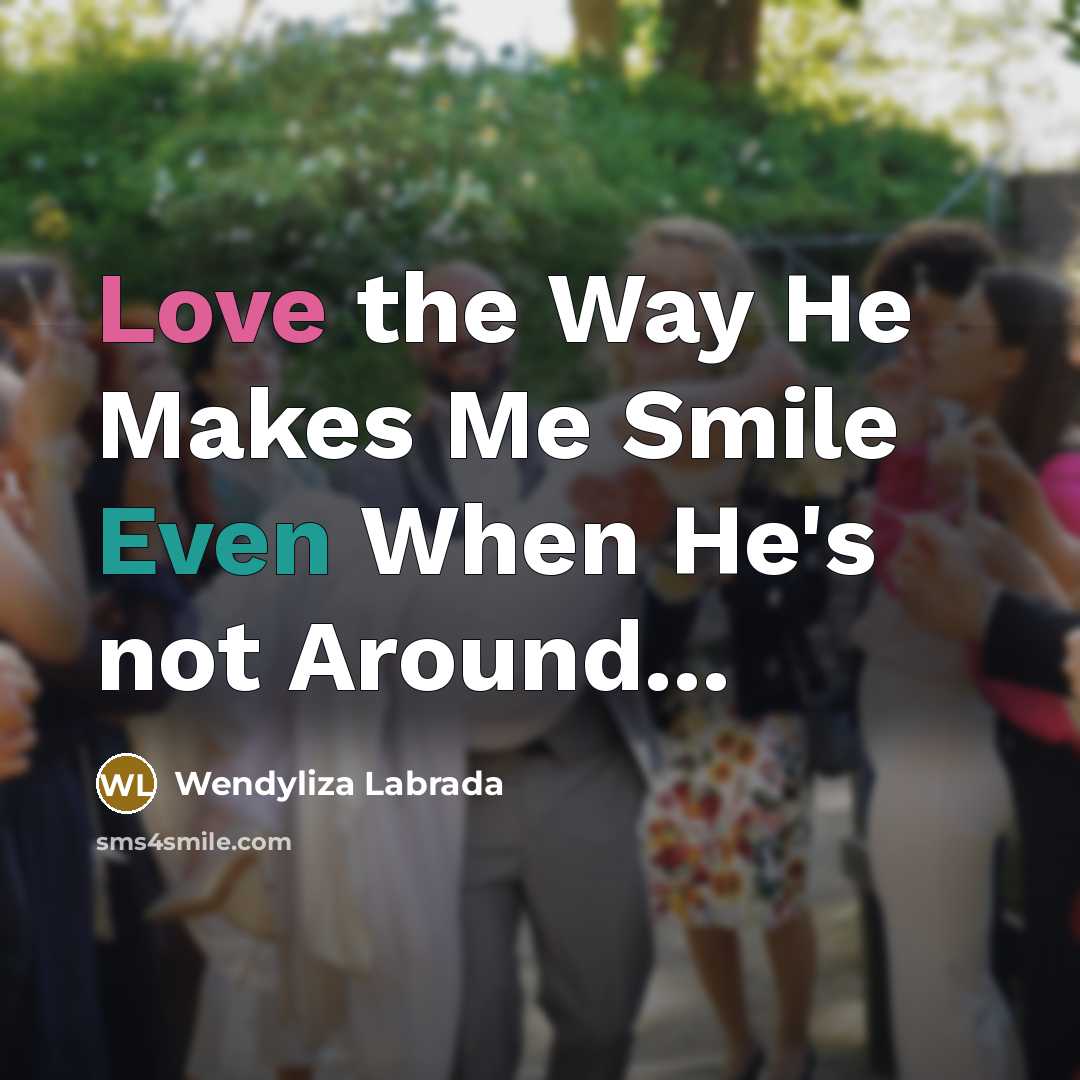 “Love the Way He Makes Me Smile Even When He's not Around...” quote by Wendyliza Labrada