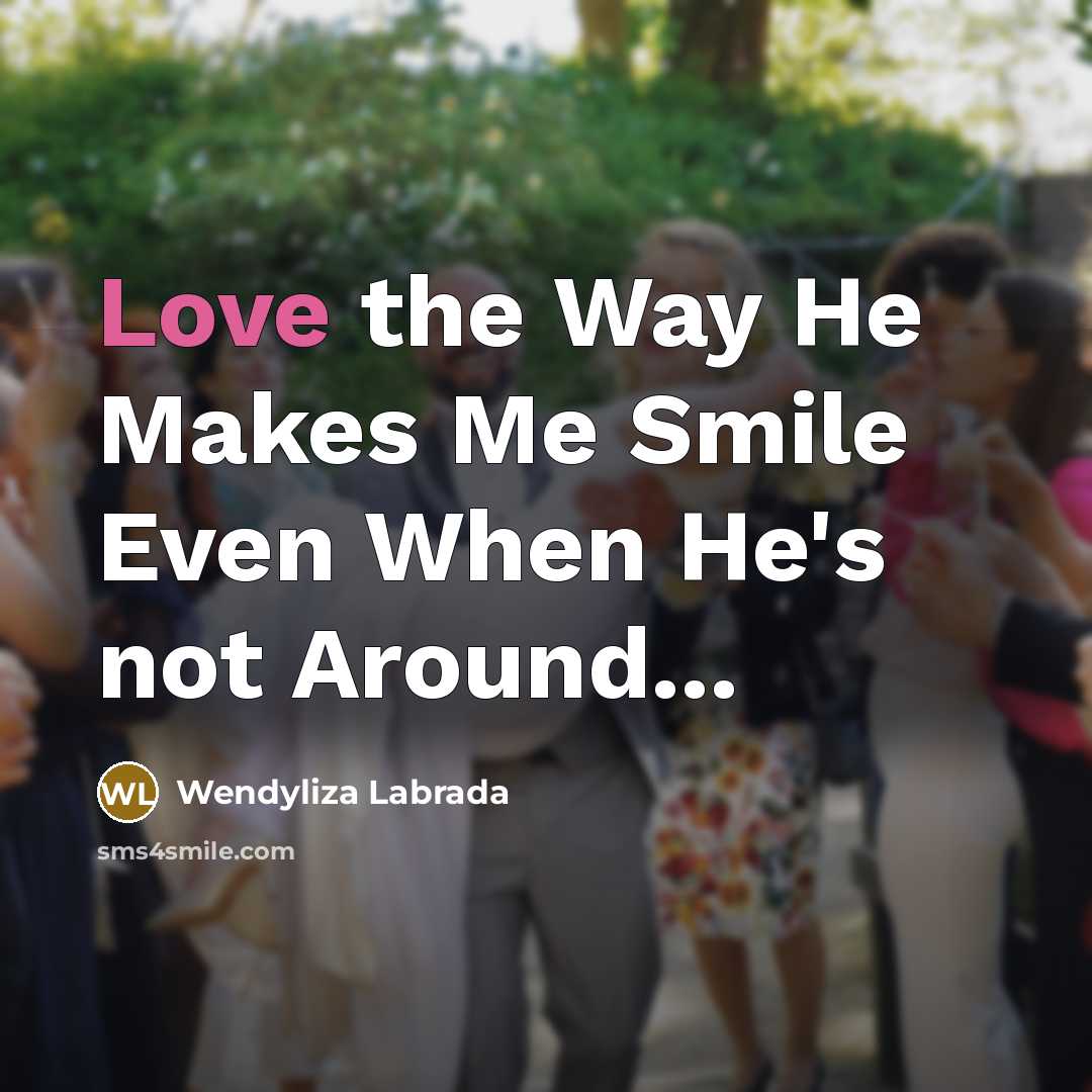 “Love the Way He Makes Me Smile Even When He's not Around...” quote by Wendyliza Labrada