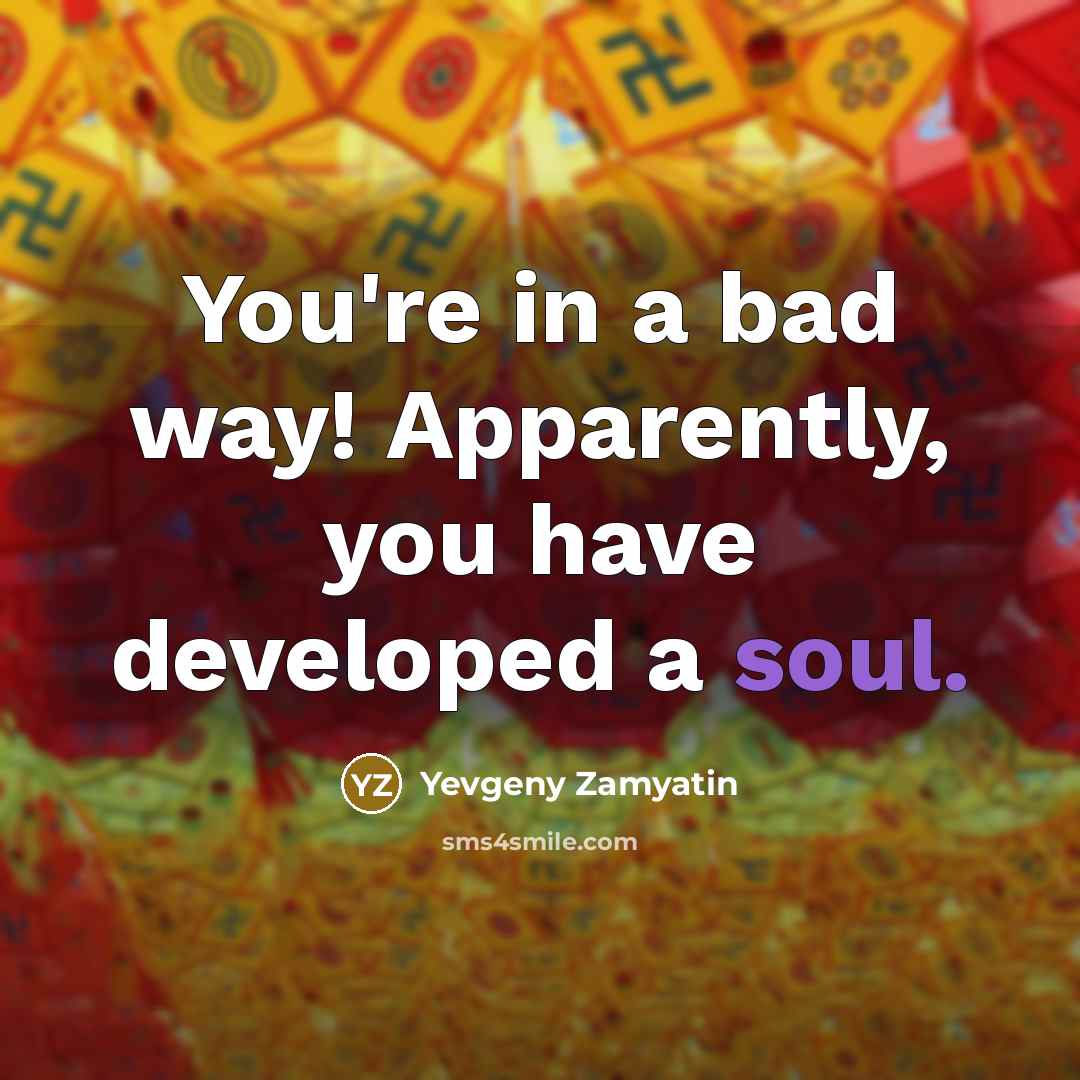 “You're in a bad way! Apparently, you have developed a…” quote by Yevgeny Zamyatin