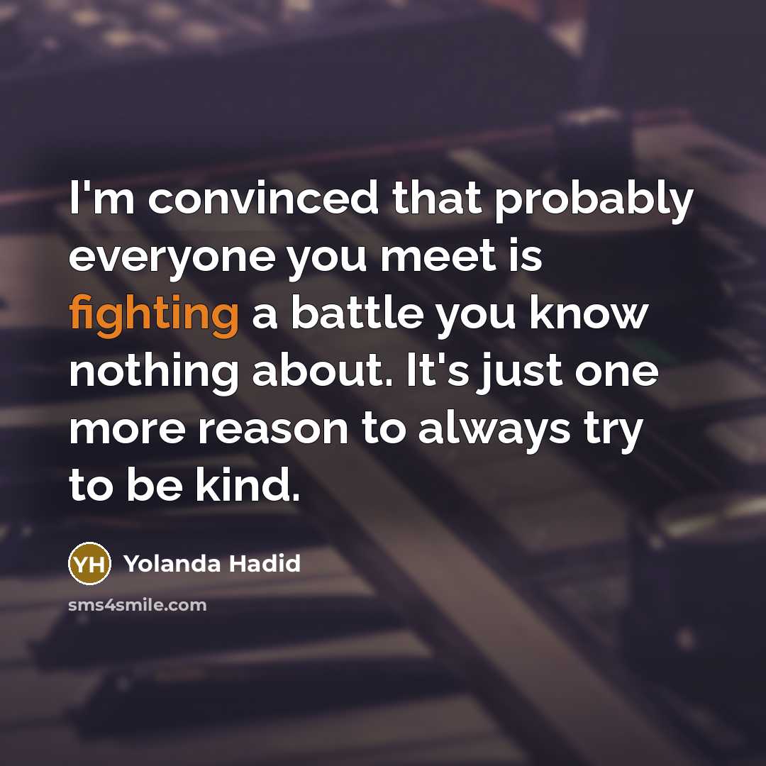 “I'm convinced that probably everyone you meet is fighting a…” quote by Yolanda Hadid