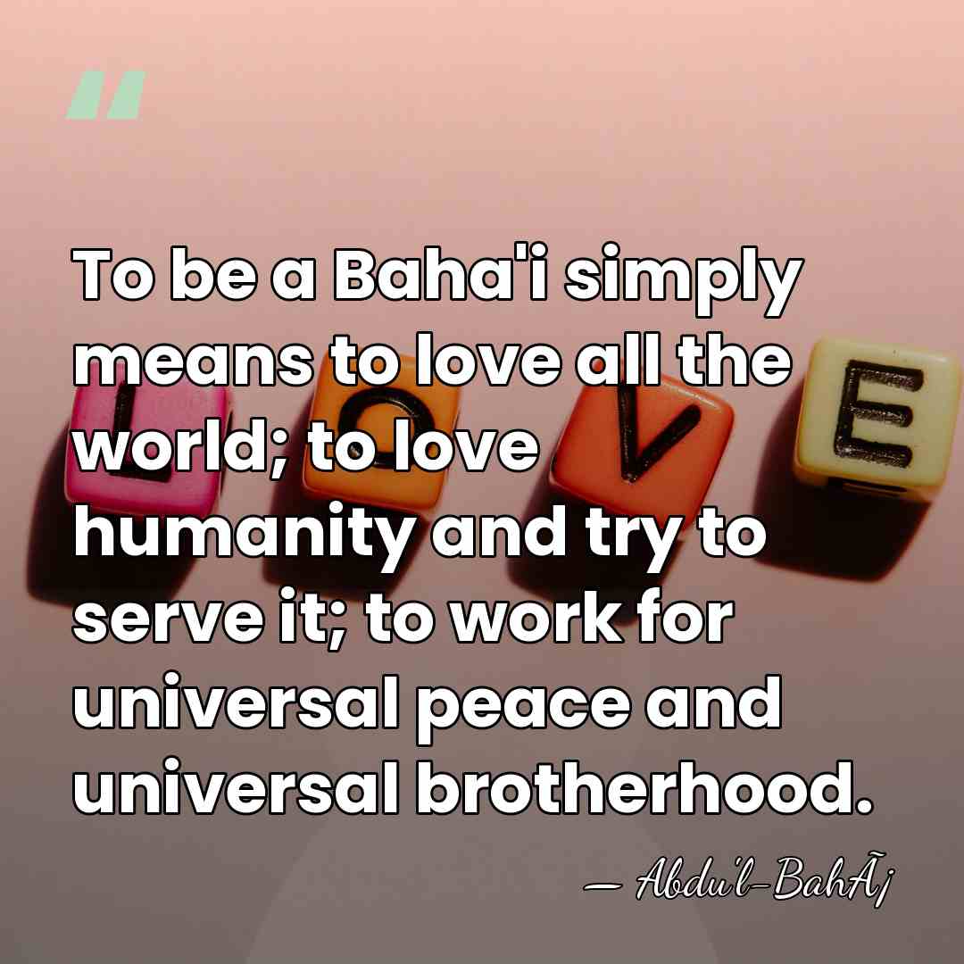 To be a Baha'i simply means to love all the world; to&hellip; - Abdu'l-BahÃ¡