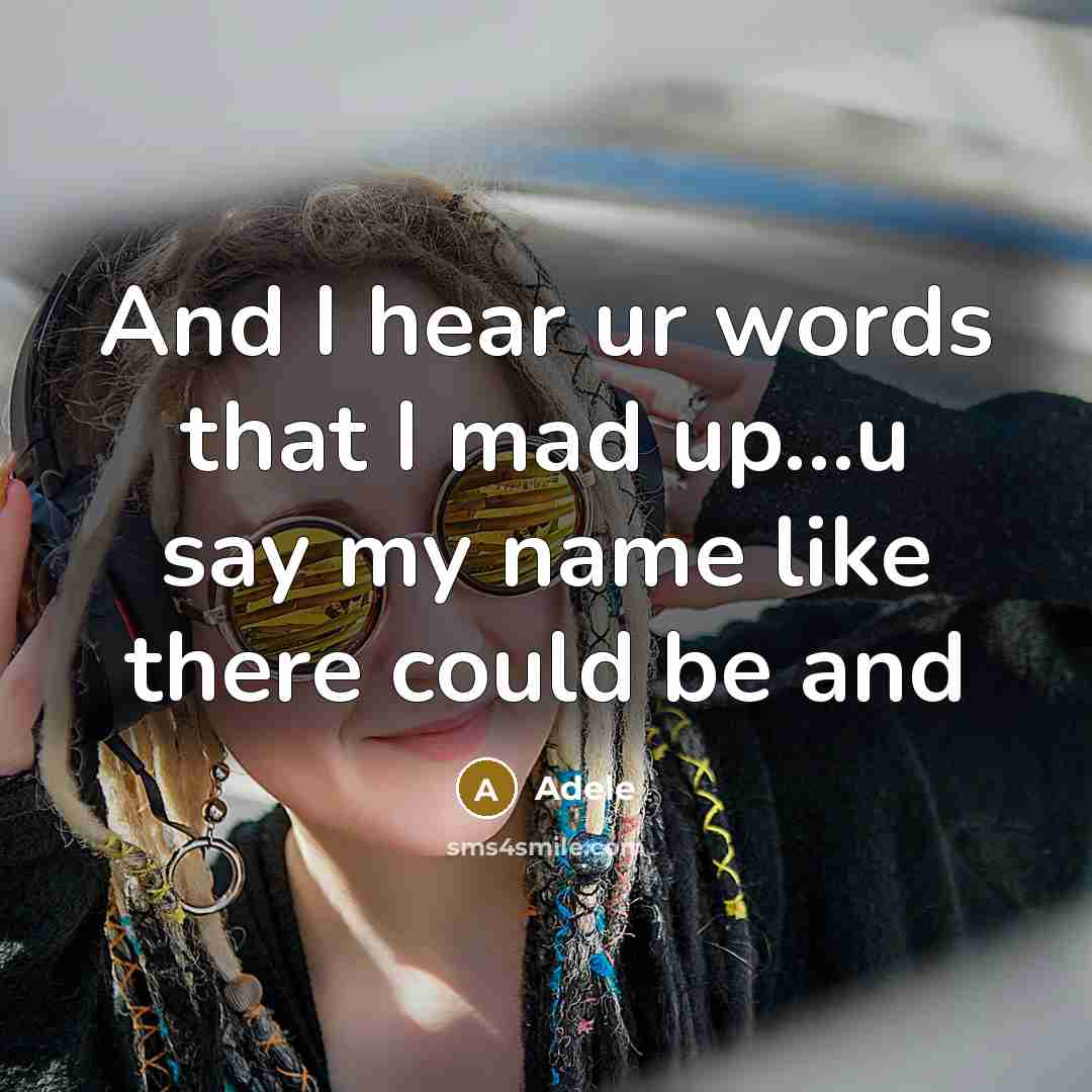 “And I hear ur words that I mad up…u say my name like there could be and” quote by Adele