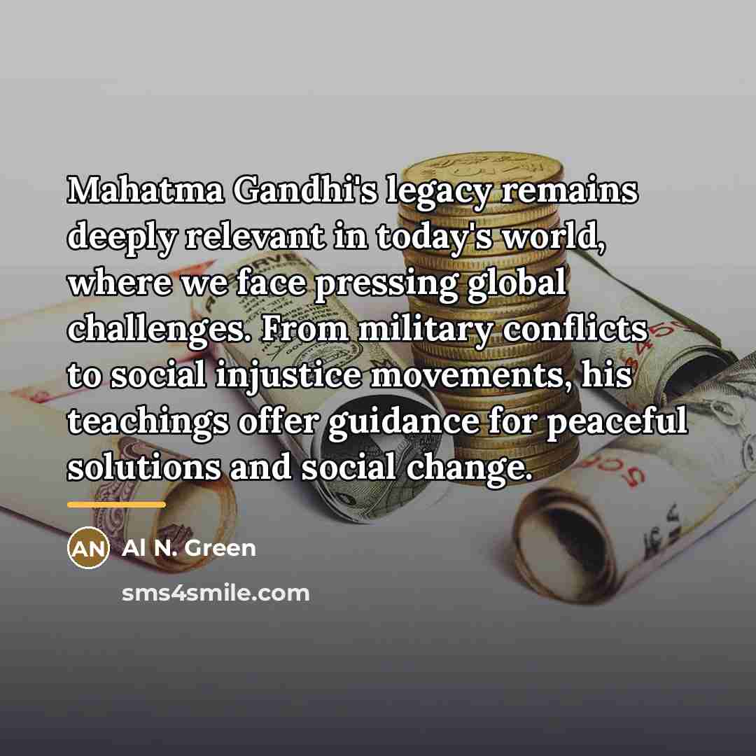 “Mahatma Gandhi's legacy remains deeply relevant in today's world, where…” quote by Al N. Green
