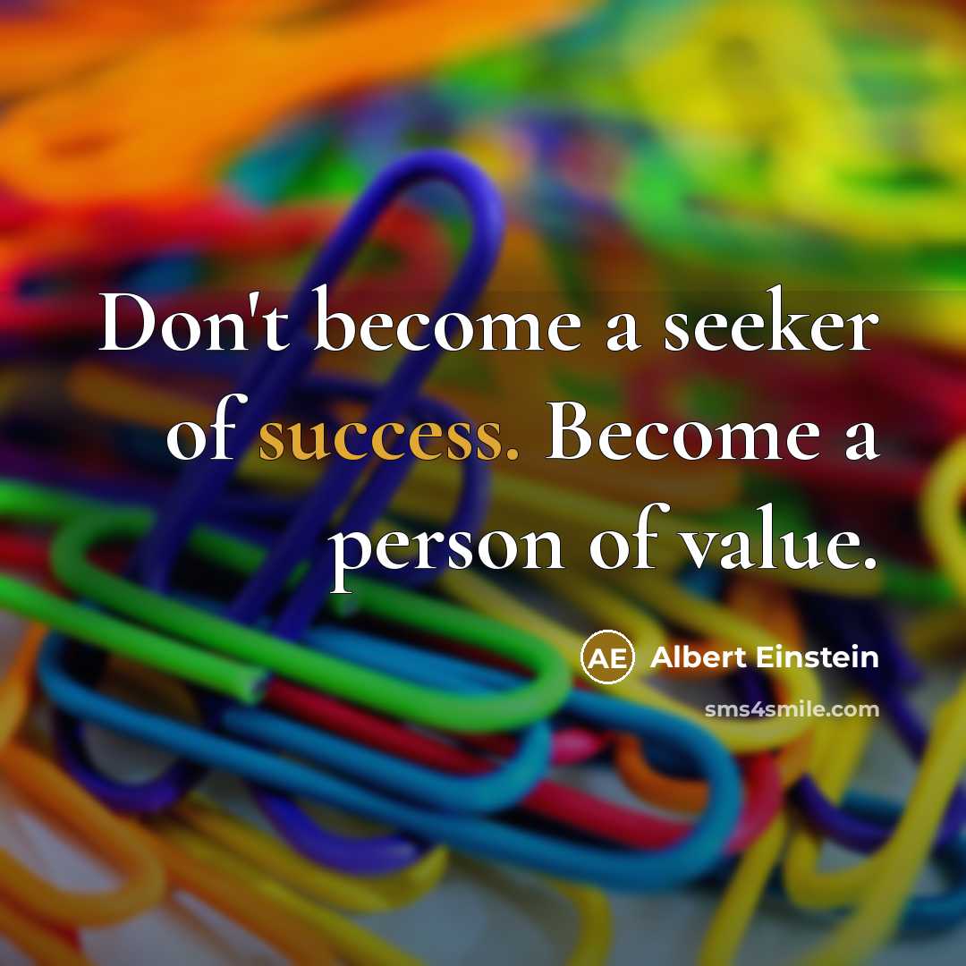 “Don't become a seeker of success. Become a person of…” quote by Albert Einstein