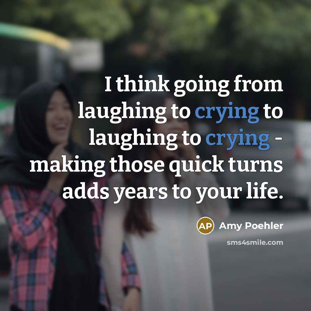 “I think going from laughing to crying to laughing to…” quote by Amy Poehler