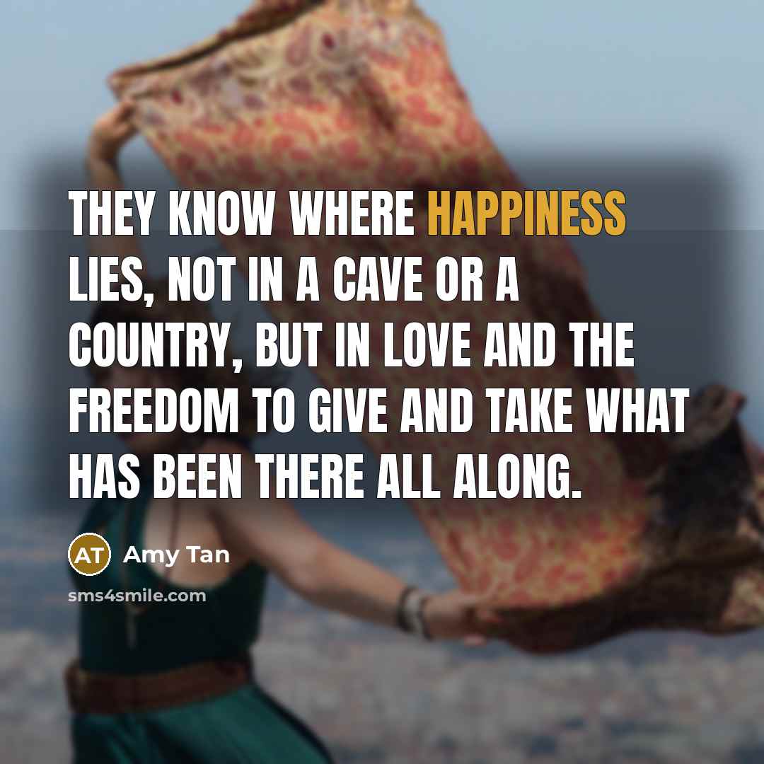 “They know where happiness lies, not in a cave or…” quote by Amy Tan