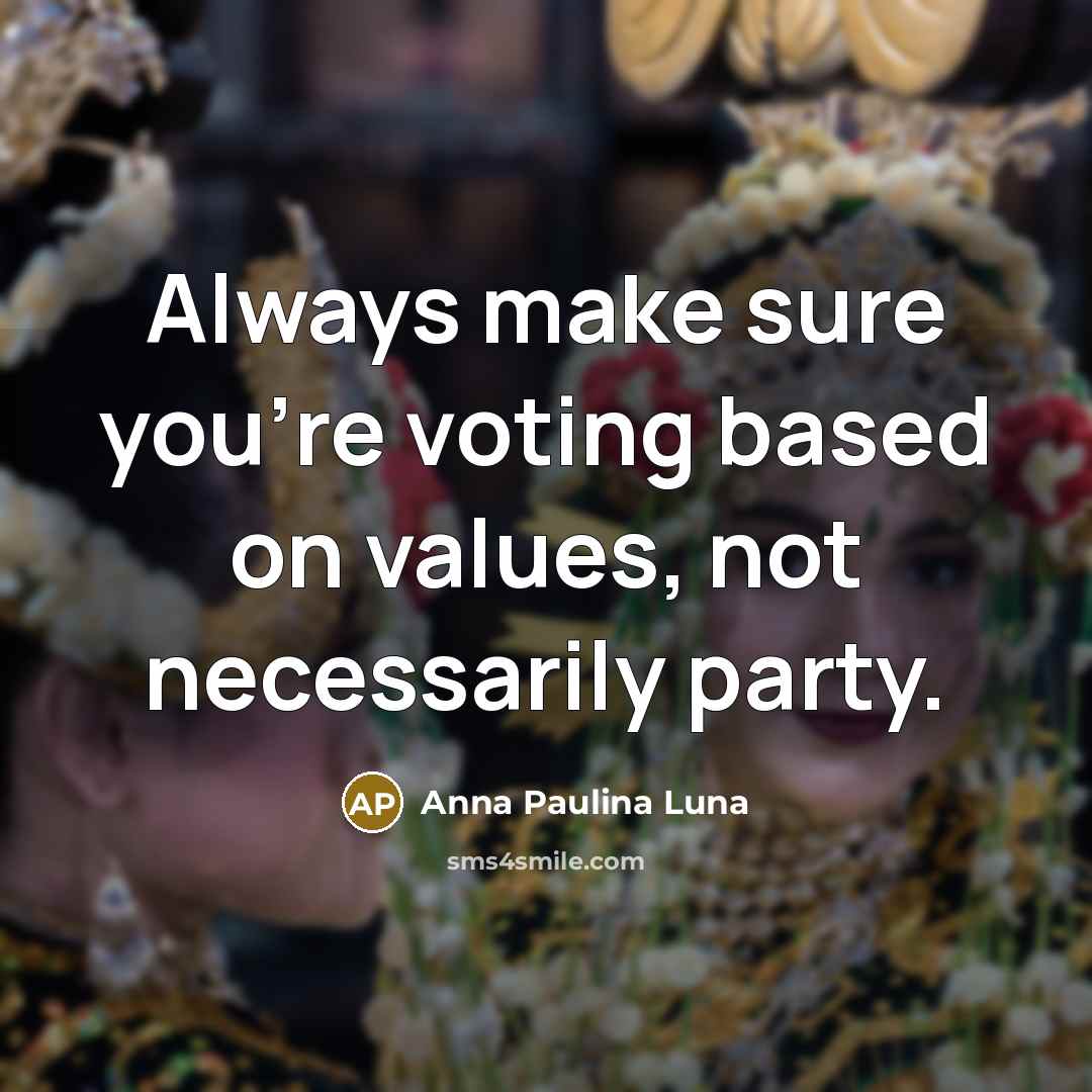 “Always make sure you're voting based on values, not necessarily…” quote by Anna Paulina Luna