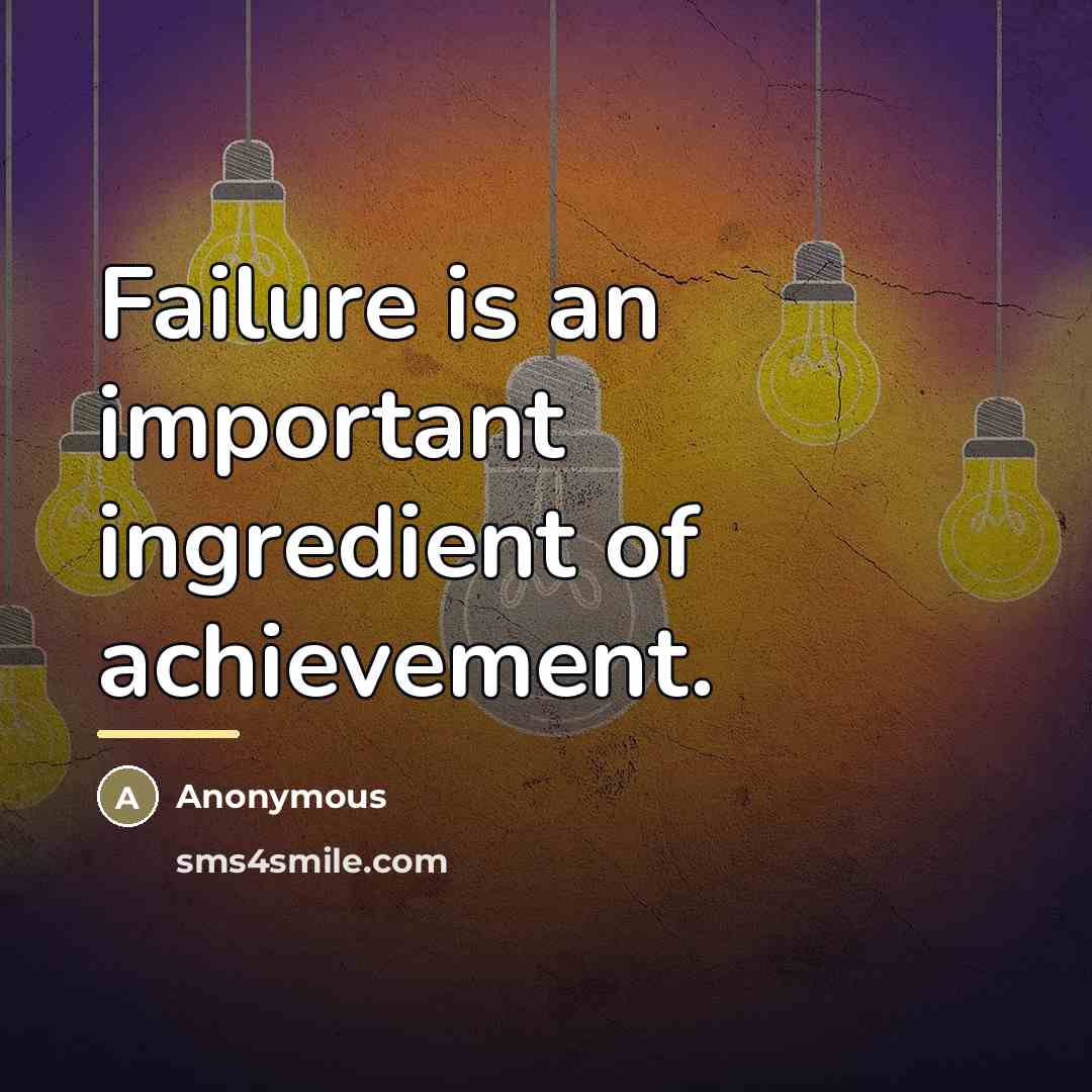 “Failure is an important ingredient of achievement.…” quote by Anonymous