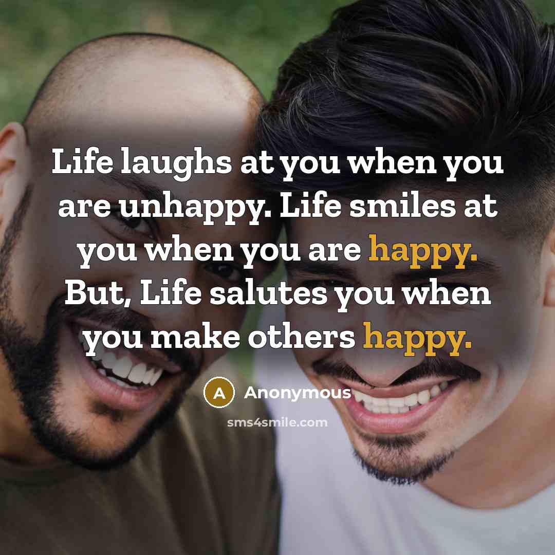 “Life laughs at you when you are unhappy. Life smiles…” quote by Anonymous