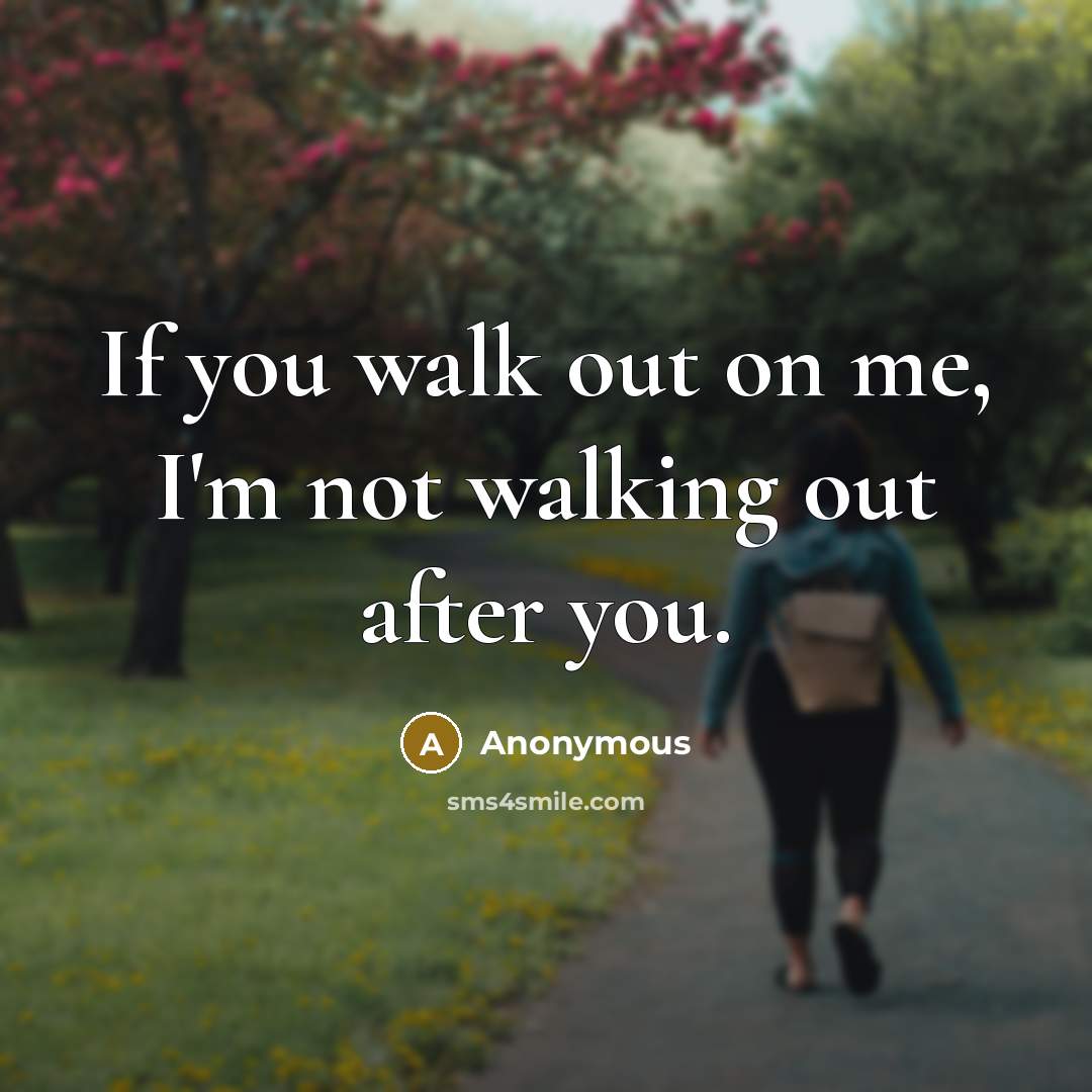 “If you walk out on me, I'm not walking out…” quote by Anonymous