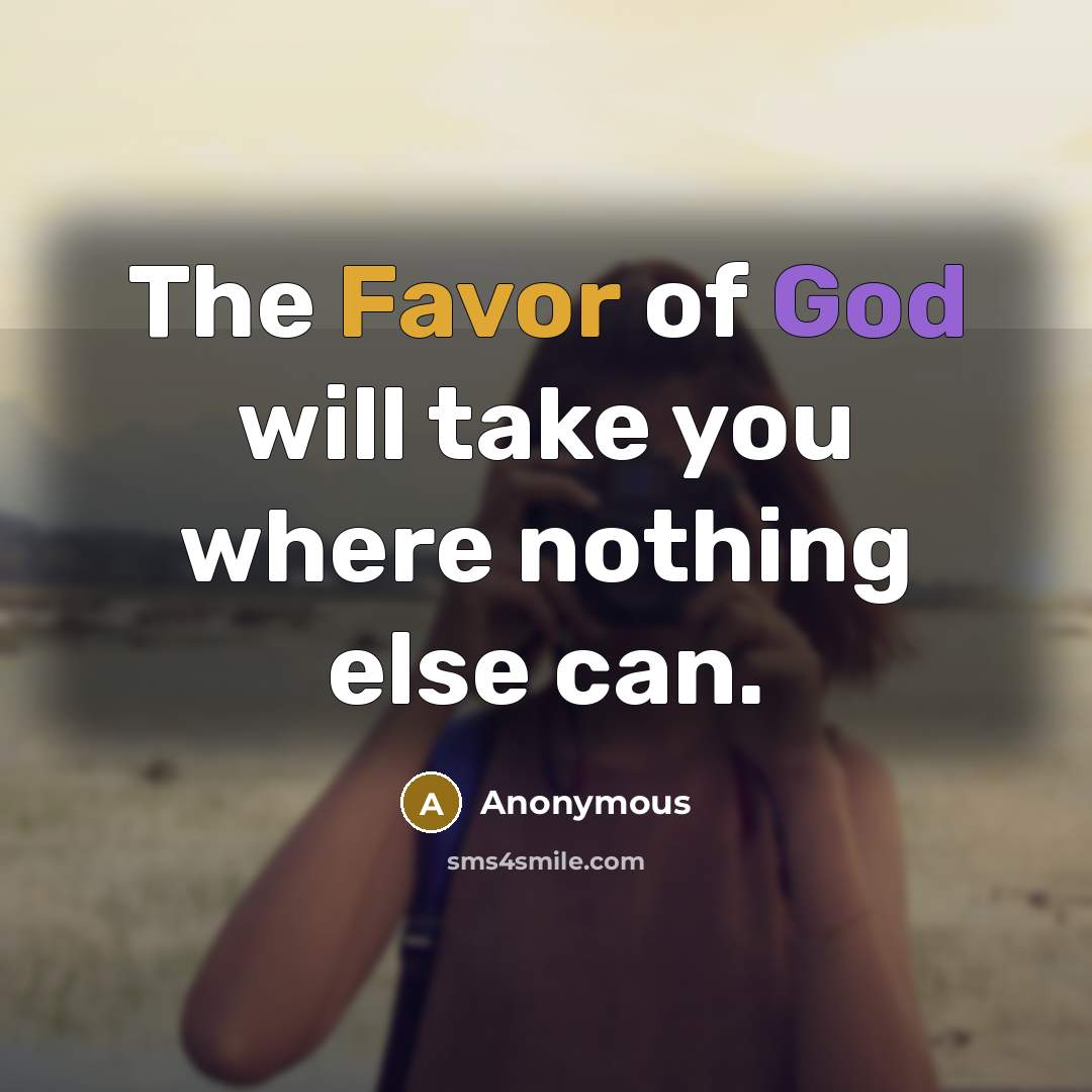 “The Favor of God will take you where nothing else…” quote by Anonymous