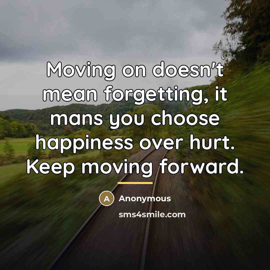“Moving on doesn't mean forgetting, it mans you choose happiness…” quote by Anonymous