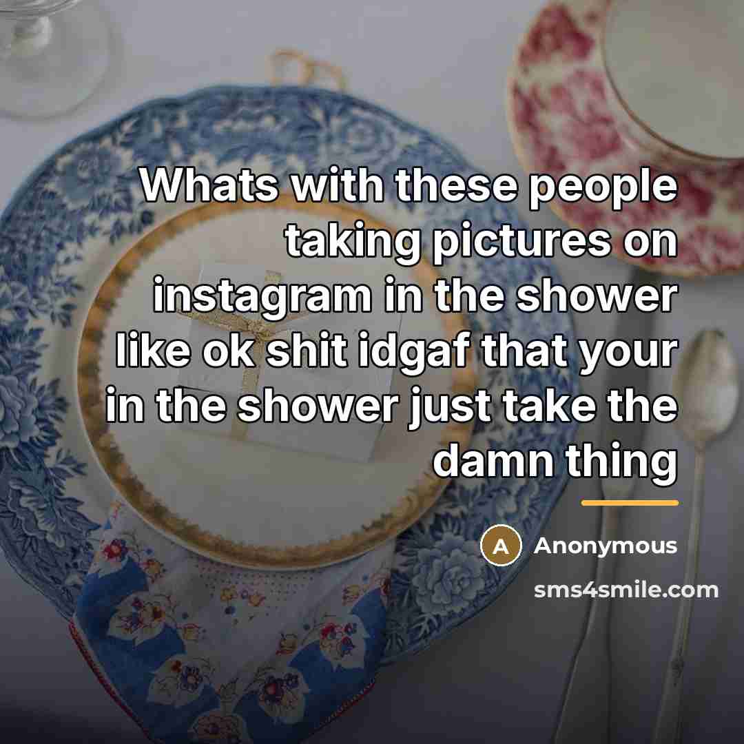 “Whats with these people taking pictures on instagram in the…” quote by Anonymous