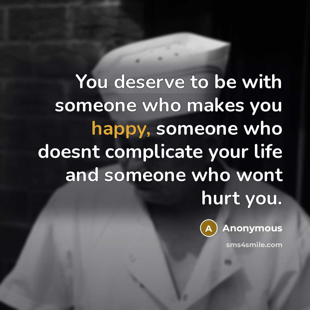 “You deserve to be with someone who makes you happy,…” quote by Anonymous