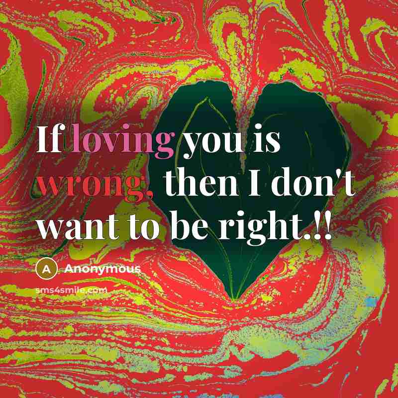 “If loving you is wrong, then I don't want to…” quote by Anonymous