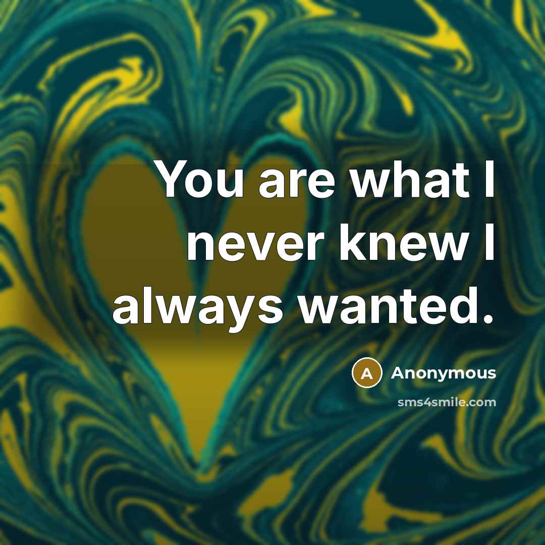 “You are what I never knew I always wanted.…” quote by Anonymous