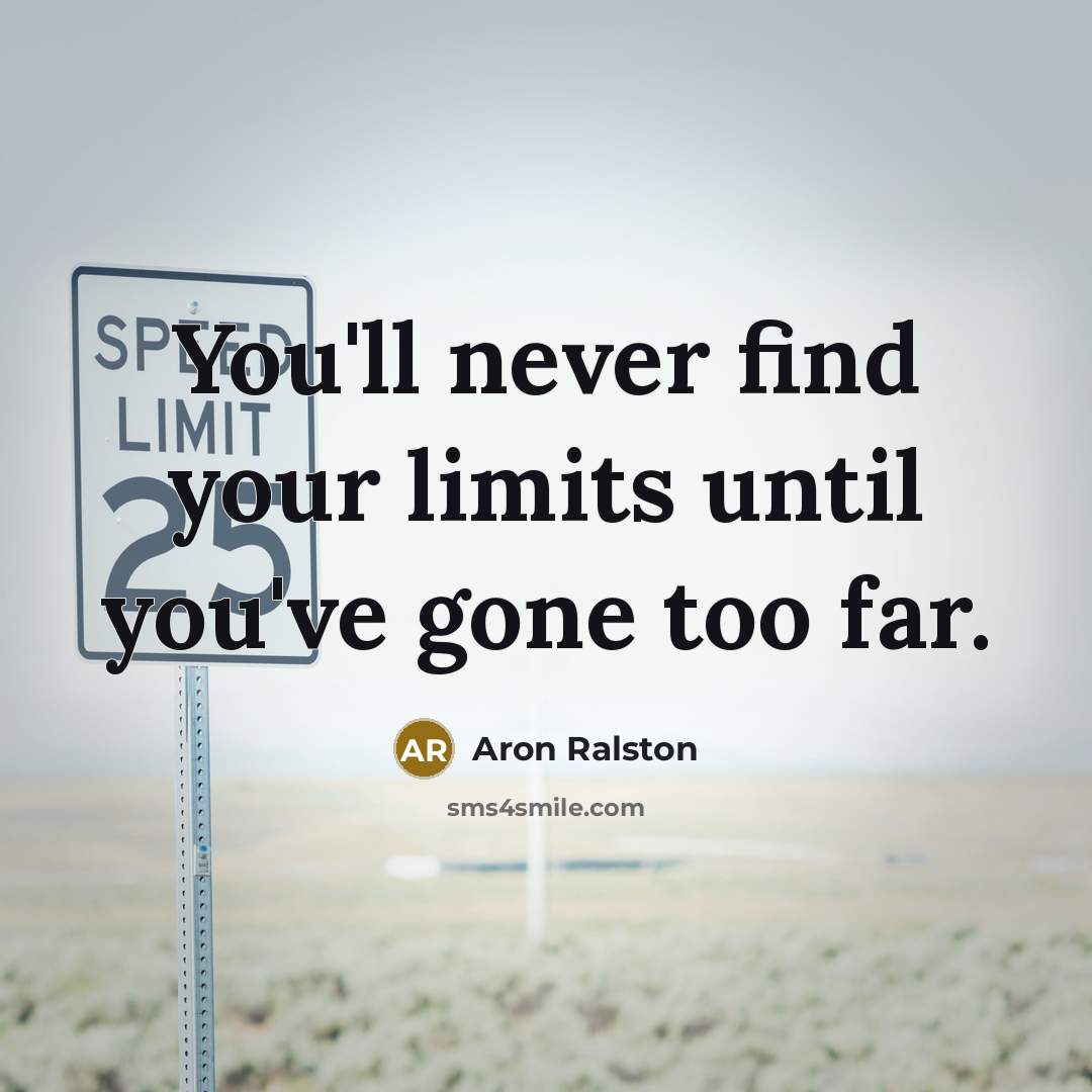 “You'll never find your limits until you've gone too far.…” quote by Aron Ralston