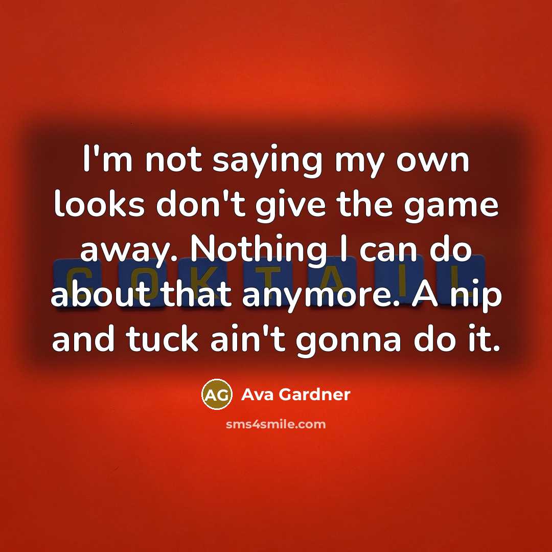 “I'm not saying my own looks don't give the game…” quote by Ava Gardner