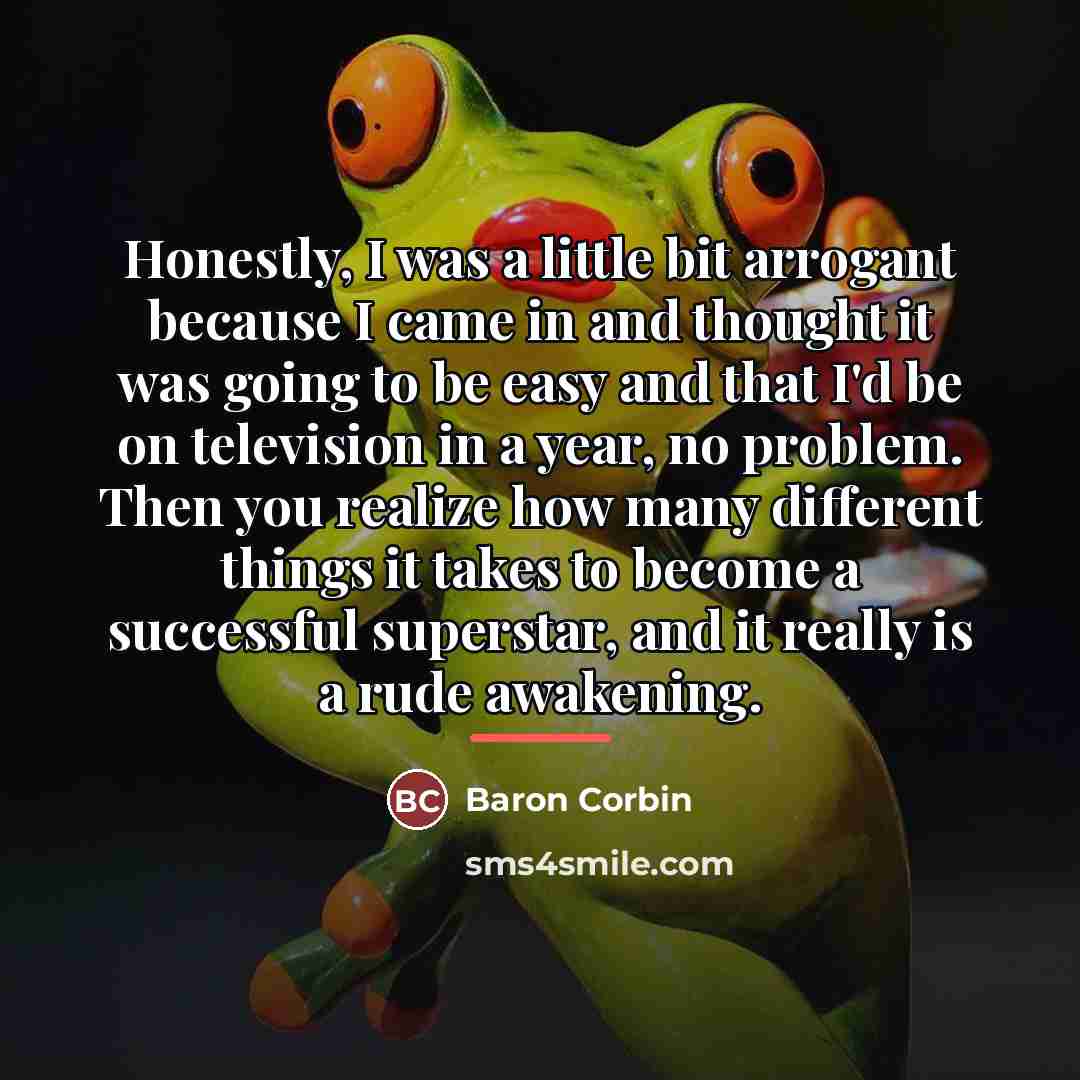 “Honestly, I was a little bit arrogant because I came…” quote by Baron Corbin