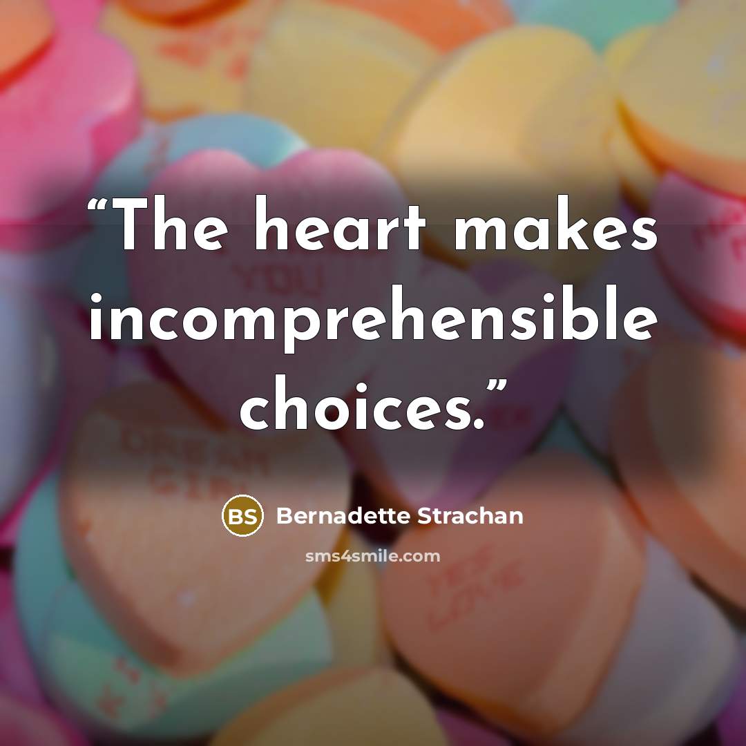 “The heart makes incomprehensible choices.” quote by Bernadette Strachan