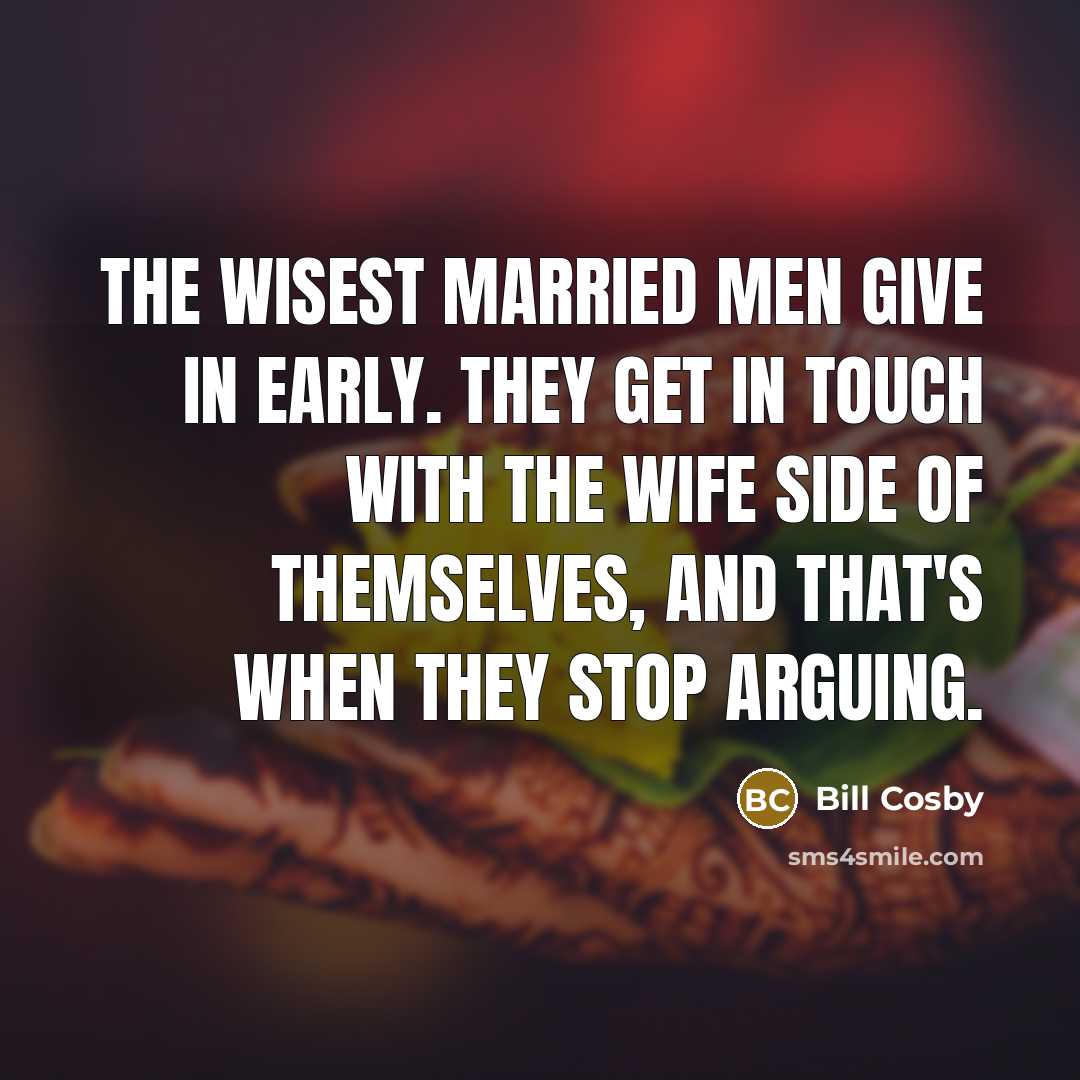 “The wisest married men give in early. They get in…” quote by Bill Cosby