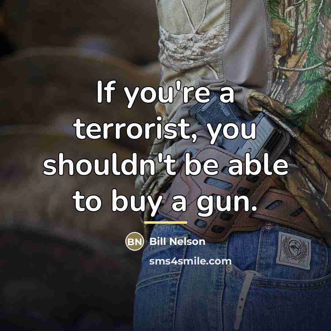 “If you're a terrorist, you shouldn't be able to buy…” quote by Bill Nelson