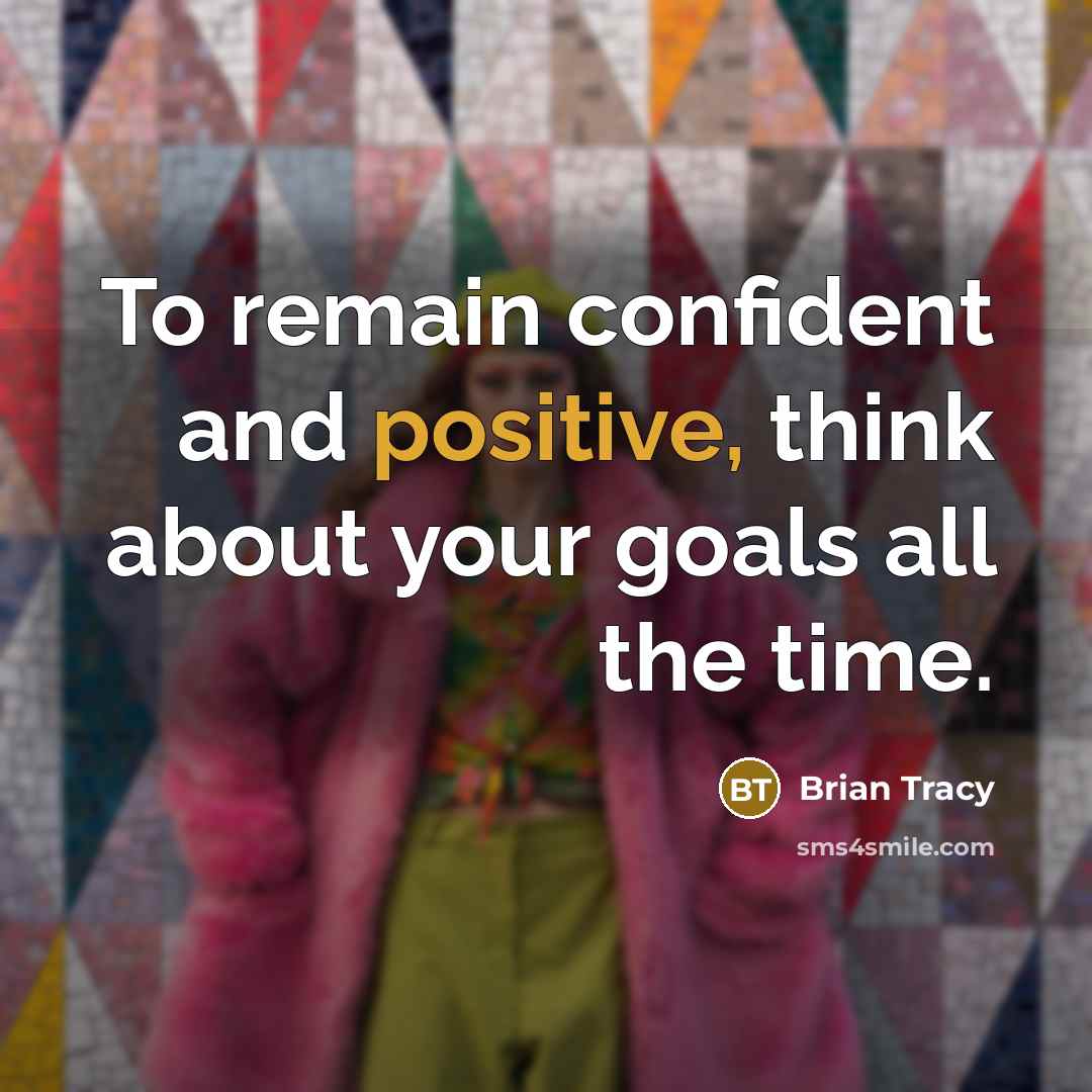 “To remain confident and positive, think about your goals all…” quote by Brian Tracy
