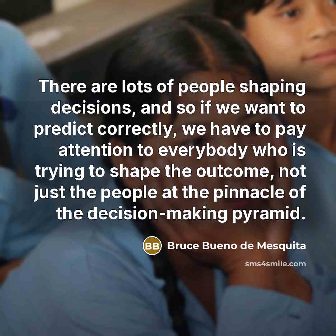 “There are lots of people shaping decisions, and so if…” quote by Bruce Bueno de Mesquita