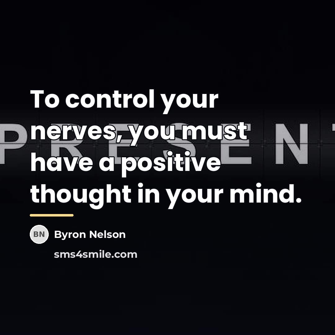 “To control your nerves, you must have a positive thought…” quote by Byron Nelson