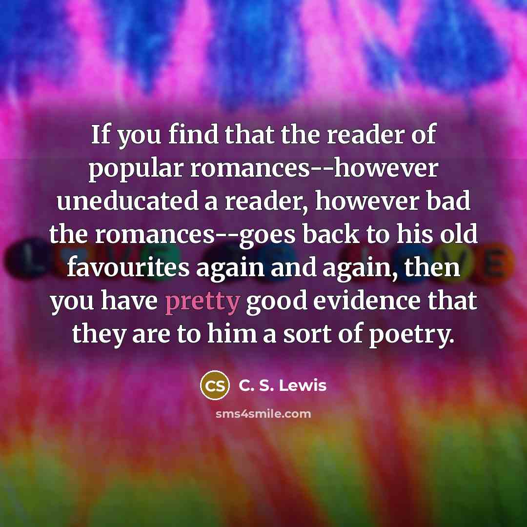 “If you find that the reader of popular romances--however uneducated…” quote by C. S. Lewis