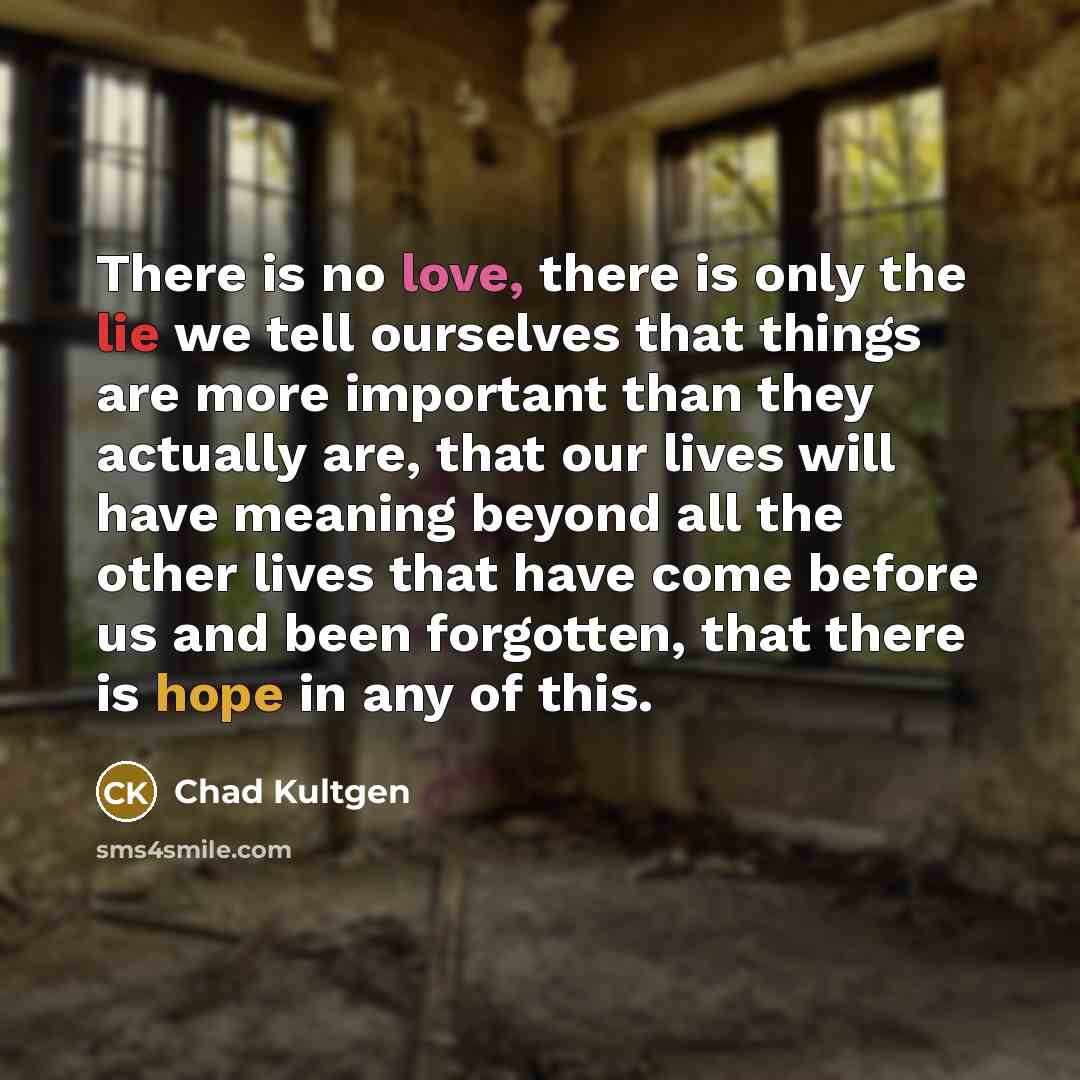 “There is no love, there is only the lie we…” quote by Chad Kultgen