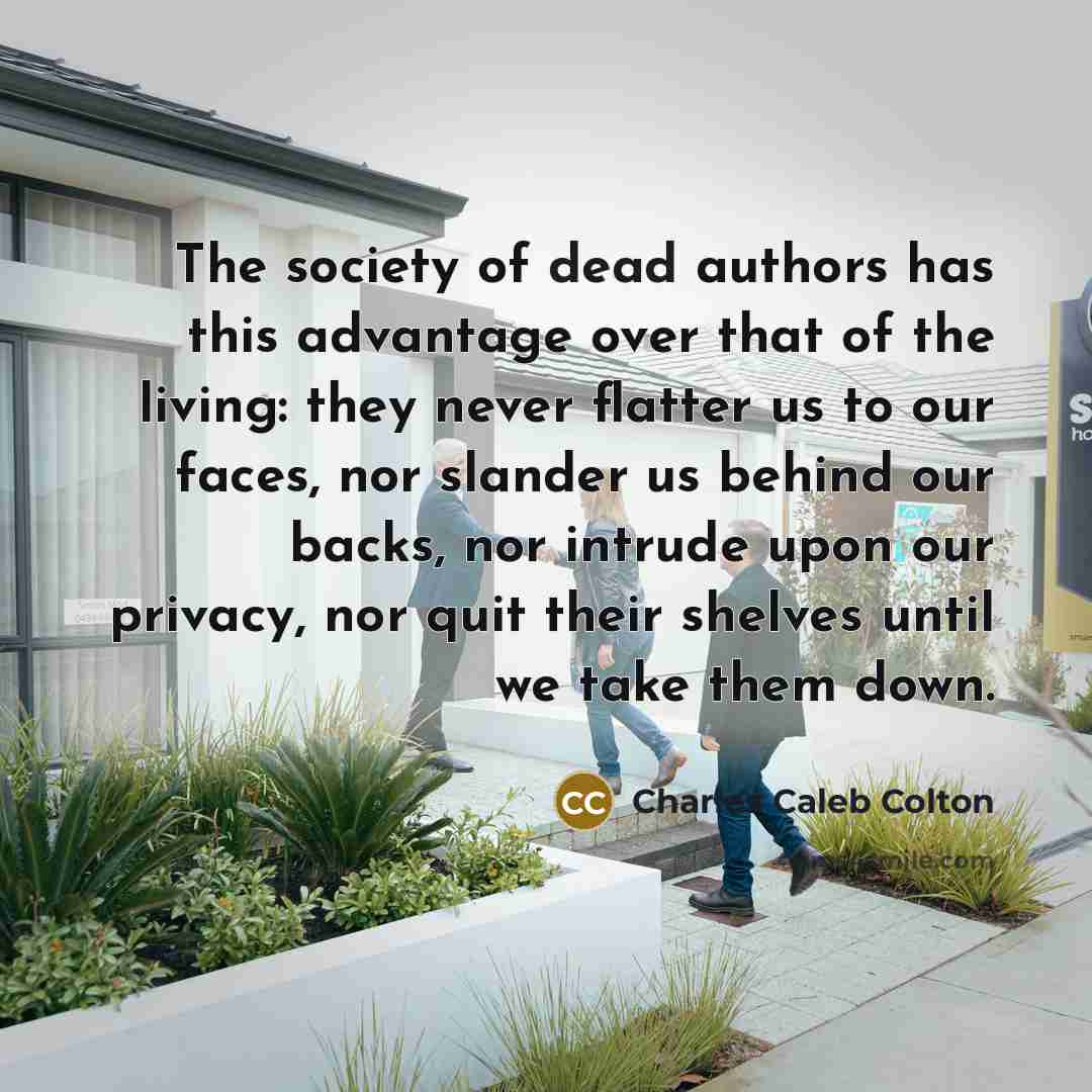 “The society of dead authors has this advantage over that…” quote by Charles Caleb Colton